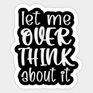 Let Me Overthink About It Sarcastic Funny Introvert Sticker